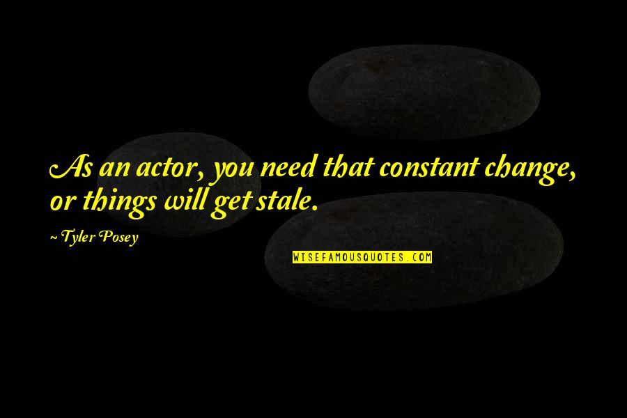 The Queen Quote Quotes By Tyler Posey: As an actor, you need that constant change,