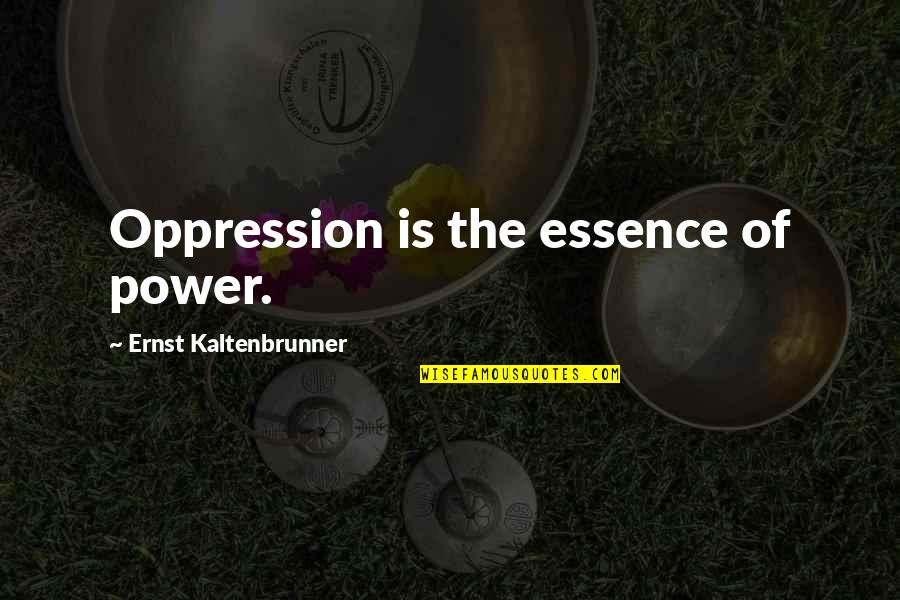 The Queen's Jubilee Quotes By Ernst Kaltenbrunner: Oppression is the essence of power.