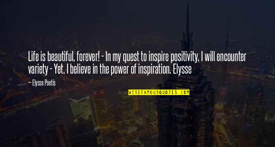 The Quest Quotes By Elysse Poetis: Life is beautiful, forever! - In my quest