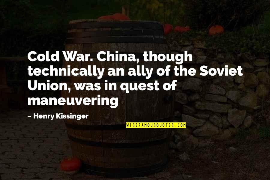 The Quest Quotes By Henry Kissinger: Cold War. China, though technically an ally of