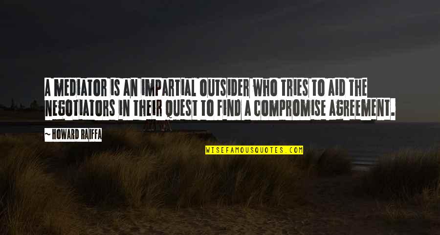 The Quest Quotes By Howard Raiffa: A mediator is an impartial outsider who tries