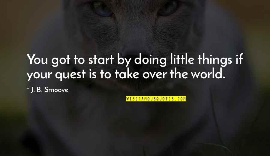 The Quest Quotes By J. B. Smoove: You got to start by doing little things