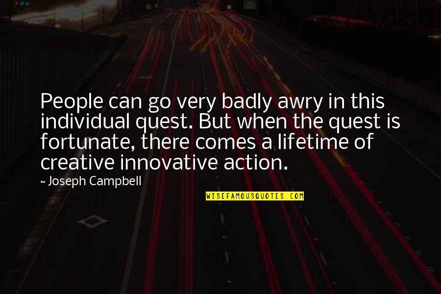 The Quest Quotes By Joseph Campbell: People can go very badly awry in this