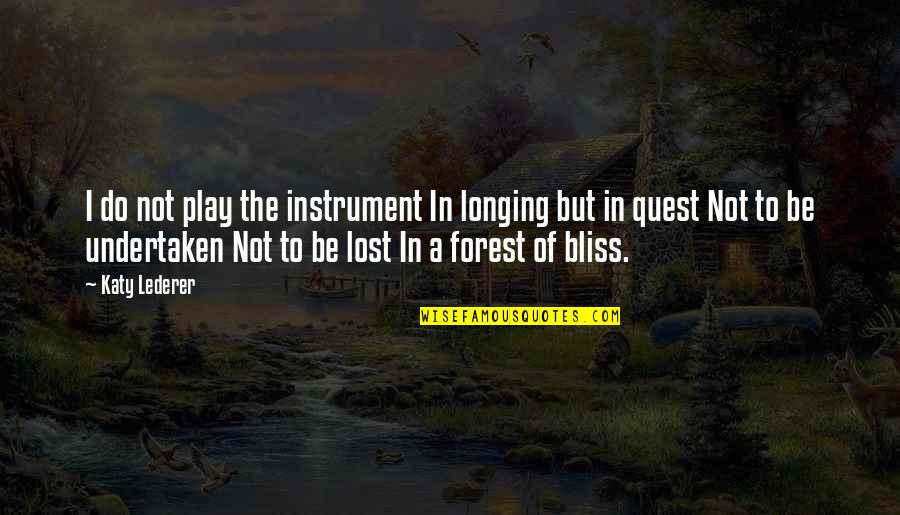 The Quest Quotes By Katy Lederer: I do not play the instrument In longing