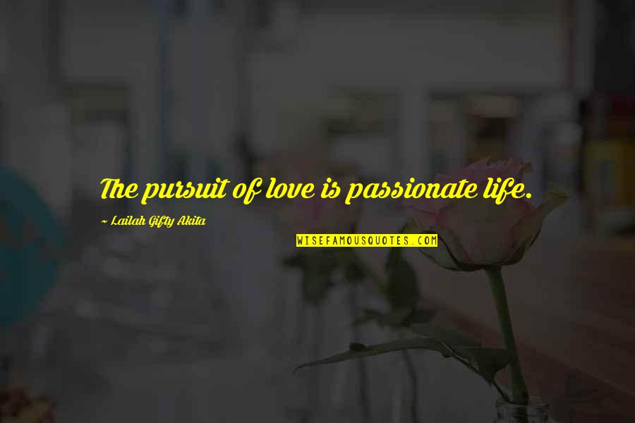 The Quest Quotes By Lailah Gifty Akita: The pursuit of love is passionate life.
