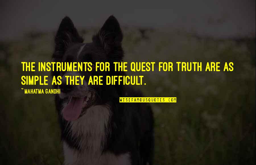 The Quest Quotes By Mahatma Gandhi: The instruments for the quest for Truth are