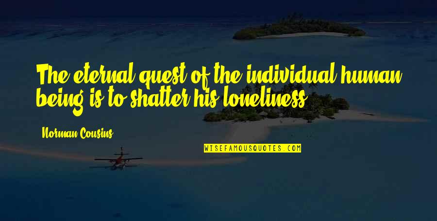 The Quest Quotes By Norman Cousins: The eternal quest of the individual human being