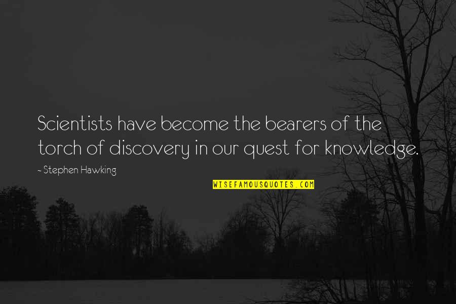 The Quest Quotes By Stephen Hawking: Scientists have become the bearers of the torch