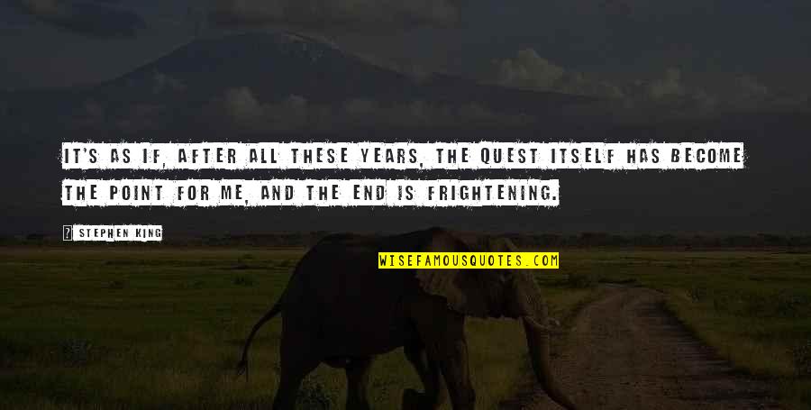 The Quest Quotes By Stephen King: It's as if, after all these years, the