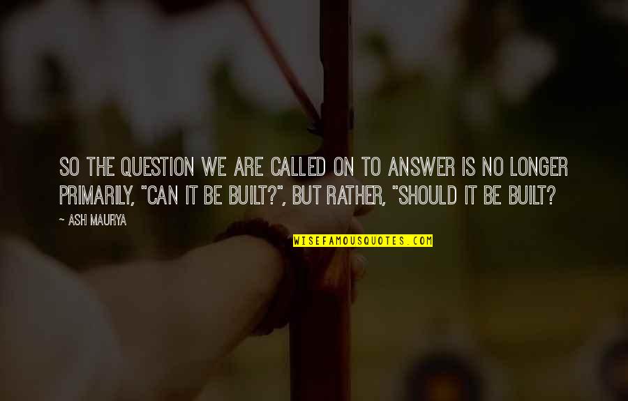 The Question Is Quotes By Ash Maurya: So the question we are called on to
