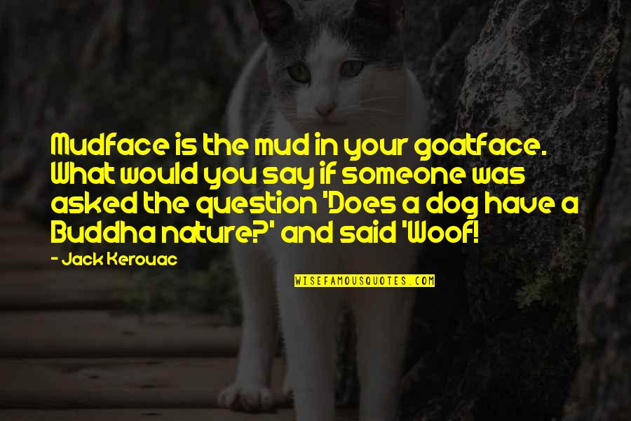 The Question Is Quotes By Jack Kerouac: Mudface is the mud in your goatface. What