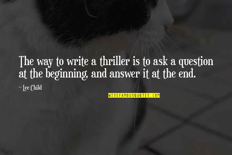 The Question Is Quotes By Lee Child: The way to write a thriller is to