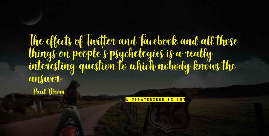 The Question Is Quotes By Paul Bloom: The effects of Twitter and Facebook and all