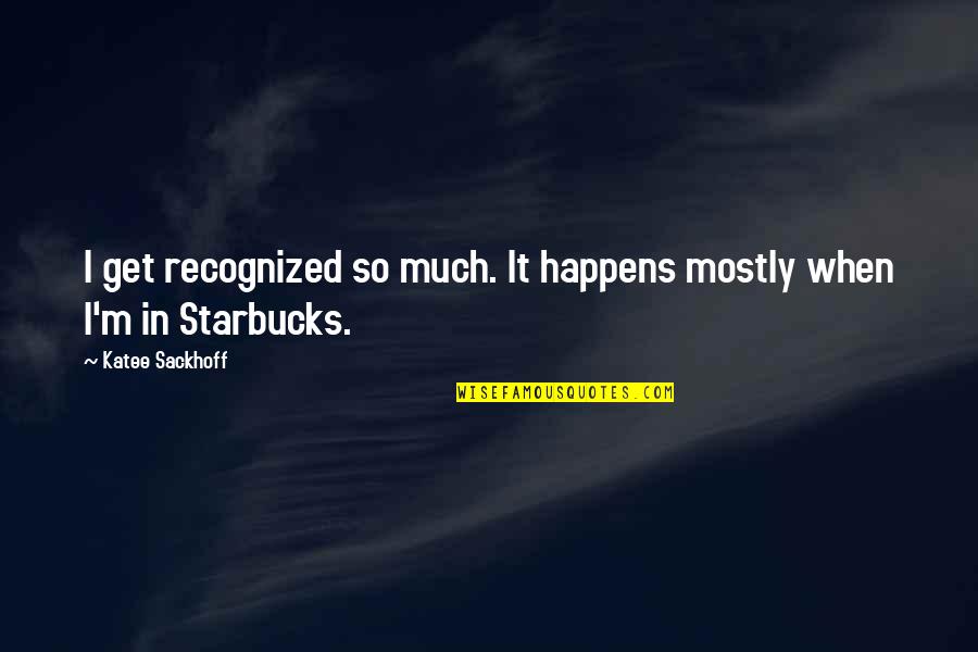 The Quiet Before The Storm Quote Quotes By Katee Sackhoff: I get recognized so much. It happens mostly