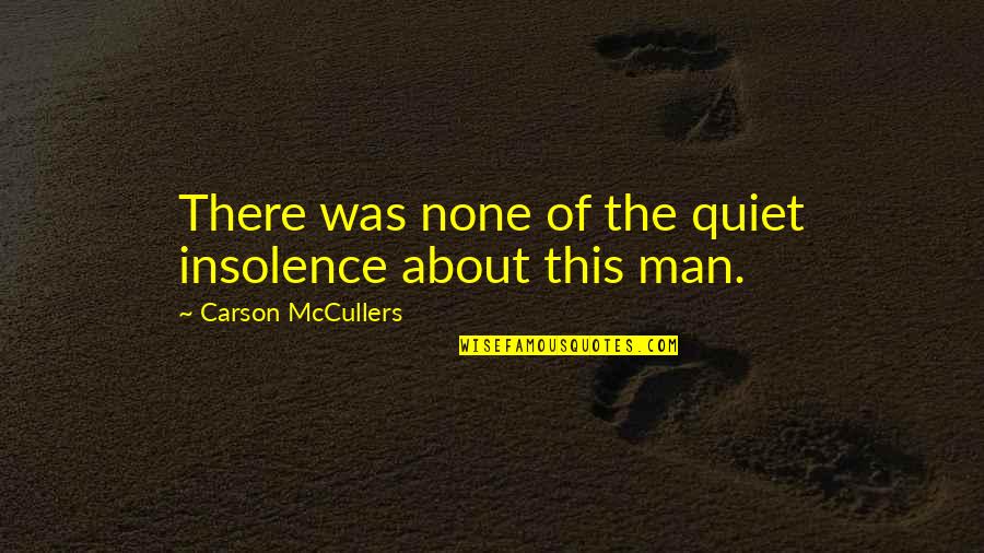 The Quiet Man Quotes By Carson McCullers: There was none of the quiet insolence about