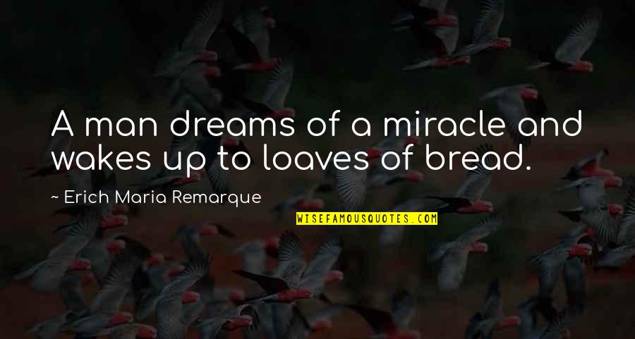 The Quiet Man Quotes By Erich Maria Remarque: A man dreams of a miracle and wakes