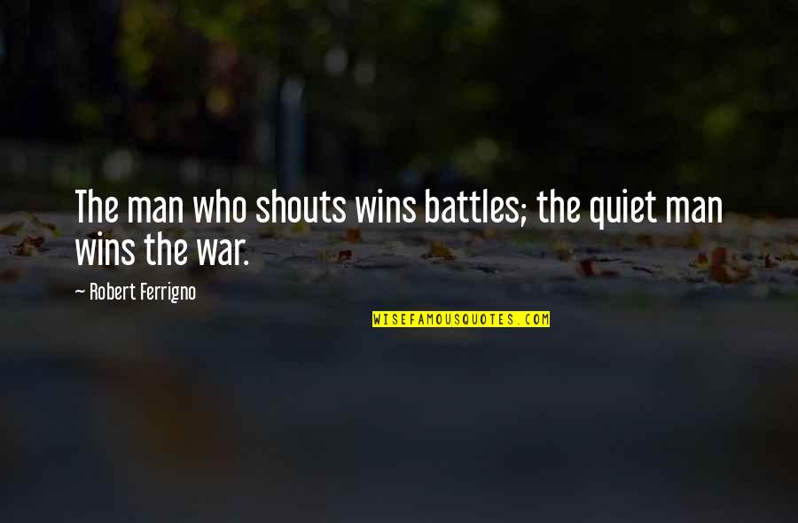 The Quiet Man Quotes By Robert Ferrigno: The man who shouts wins battles; the quiet