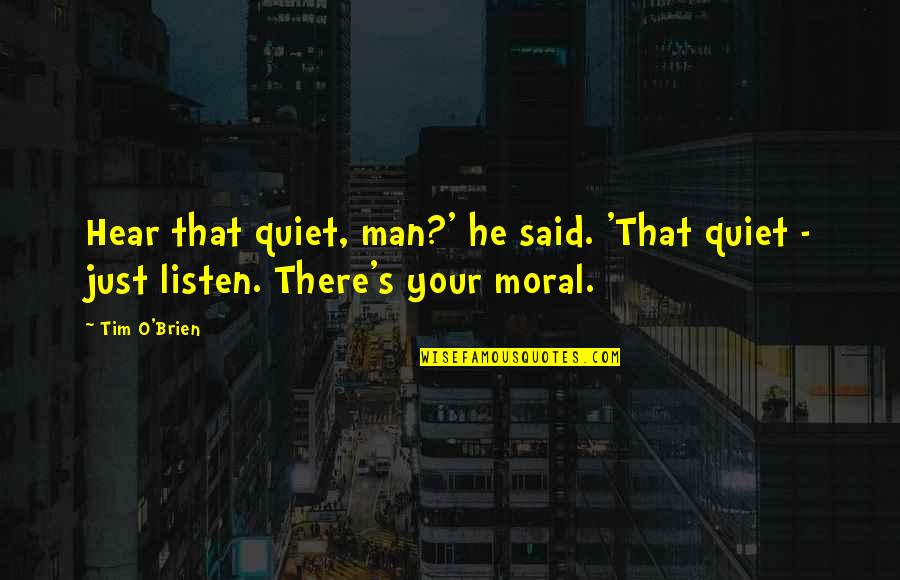 The Quiet Man Quotes By Tim O'Brien: Hear that quiet, man?' he said. 'That quiet