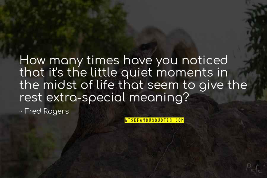 The Quiet Moments Quotes By Fred Rogers: How many times have you noticed that it's