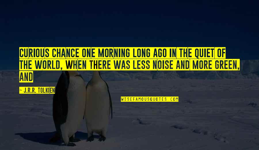 The Quiet Of The Morning Quotes By J.R.R. Tolkien: Curious chance one morning long ago in the The Quiet Of The Morning Quotes By J.R.R. Tolkien: Curious chance one morning long ago in the