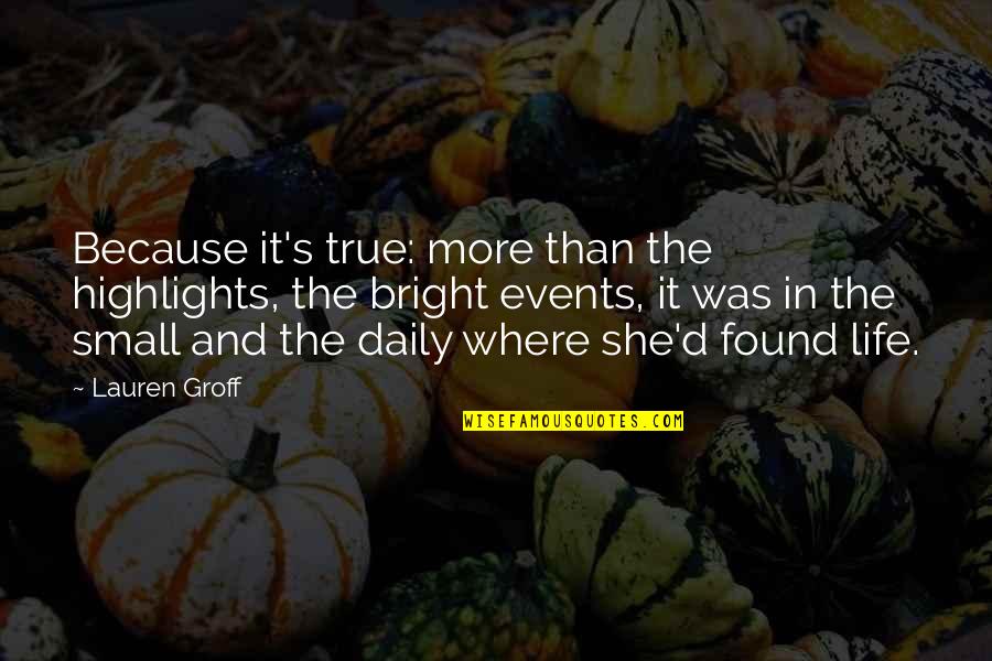 The Quiet Of Winter Quotes By Lauren Groff: Because it's true: more than the highlights, the