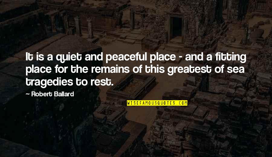 The Quiet Place Quotes By Robert Ballard: It is a quiet and peaceful place - The Quiet Place Quotes By Robert Ballard: It is a quiet and peaceful place -