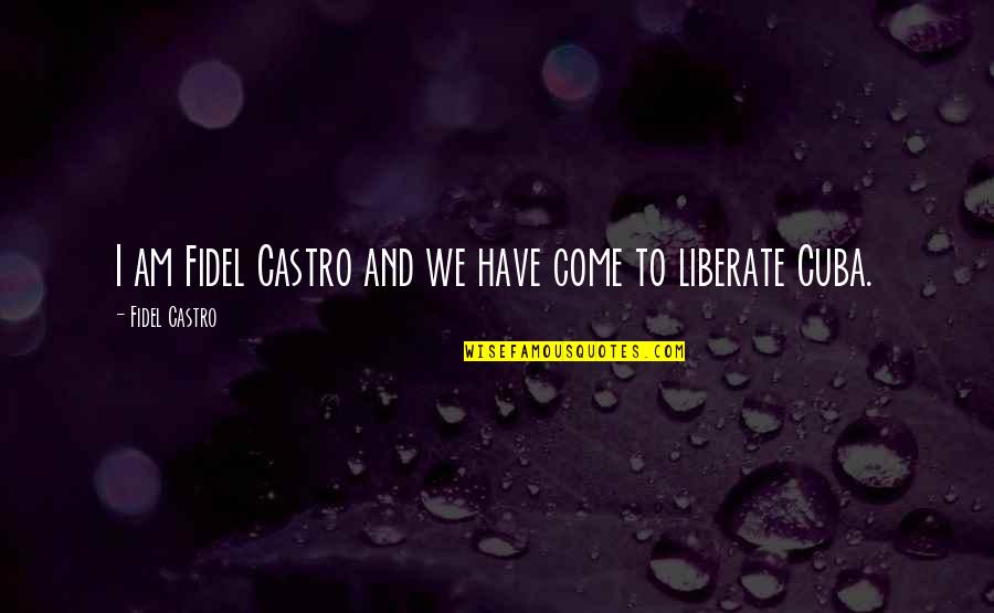 The Quiet Room Book Quotes By Fidel Castro: I am Fidel Castro and we have come