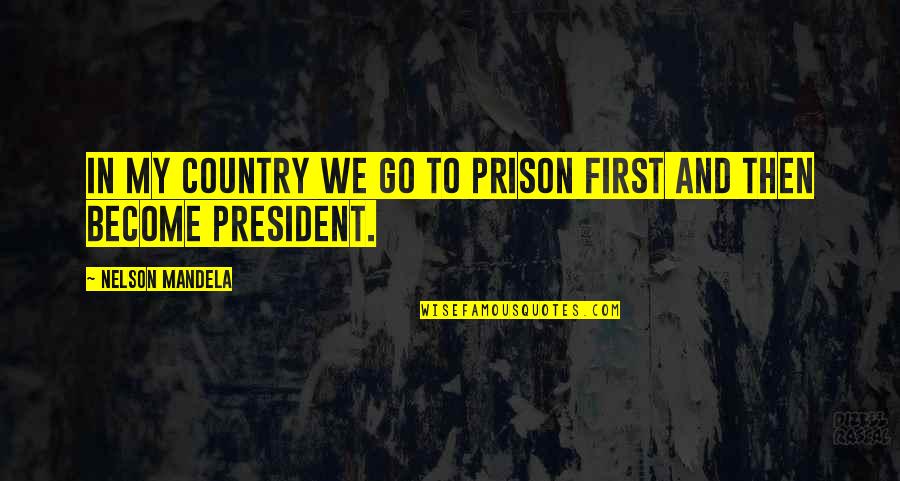 The Quiet Room Book Quotes By Nelson Mandela: In my country we go to prison first