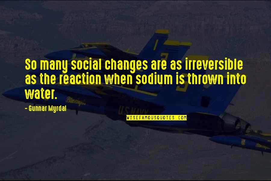 The Quotes By Gunnar Myrdal: So many social changes are as irreversible as The Quotes By Gunnar Myrdal: So many social changes are as irreversible as