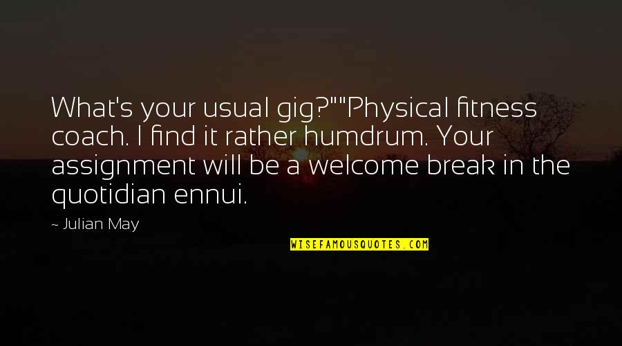 The Quotidian Quotes By Julian May: What's your usual gig?""Physical fitness coach. I find The Quotidian Quotes By Julian May: What's your usual gig?""Physical fitness coach. I find