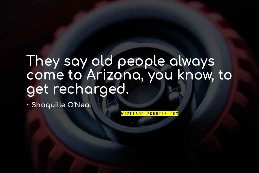 The Quran Gcse Quotes By Shaquille O'Neal: They say old people always come to Arizona, The Quran Gcse Quotes By Shaquille O'Neal: They say old people always come to Arizona,