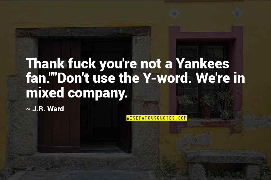 The R Word Quotes By J.R. Ward: Thank fuck you're not a Yankees fan.""Don't use