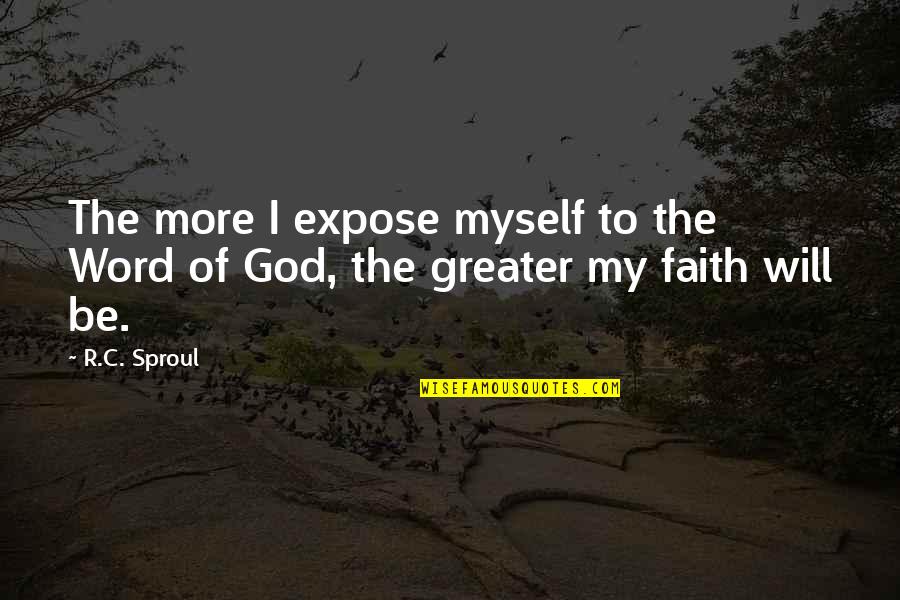 The R Word Quotes By R.C. Sproul: The more I expose myself to the Word