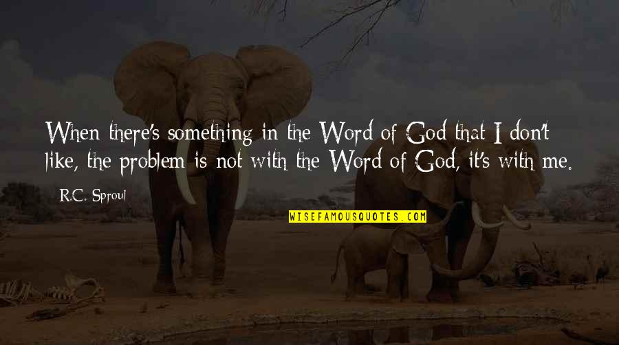 The R Word Quotes By R.C. Sproul: When there's something in the Word of God