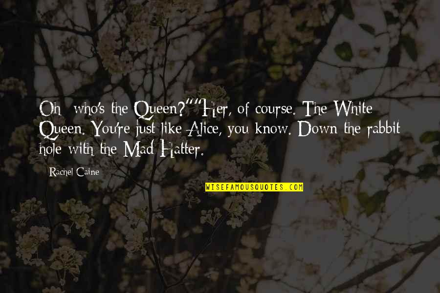 The Rabbit Hole Quotes By Rachel Caine: Oh who's the Queen?""Her, of course. The White