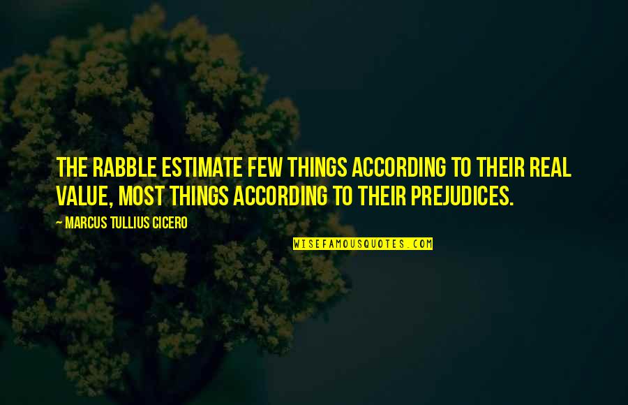 The Rabble Quotes By Marcus Tullius Cicero: The rabble estimate few things according to their