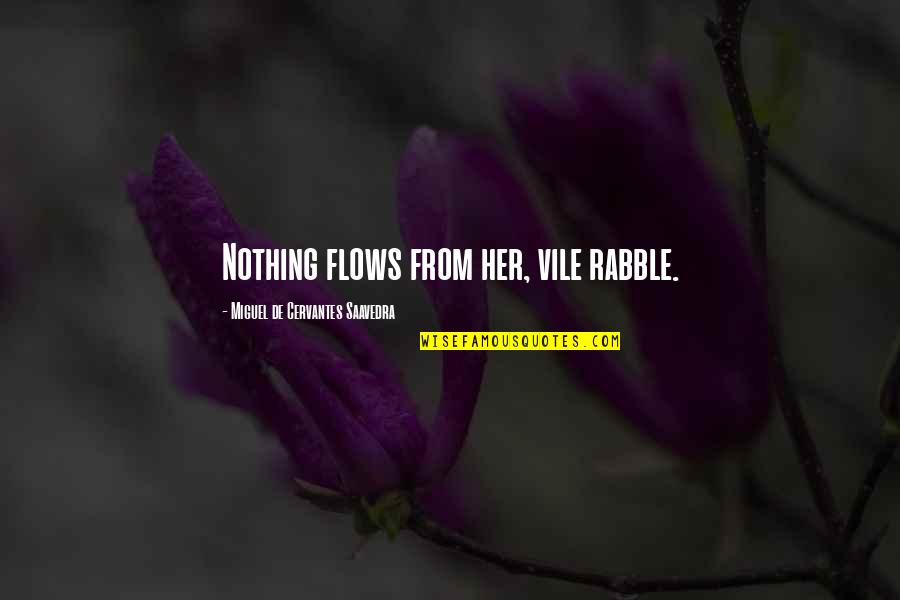 The Rabble Quotes By Miguel De Cervantes Saavedra: Nothing flows from her, vile rabble. The Rabble Quotes By Miguel De Cervantes Saavedra: Nothing flows from her, vile rabble.