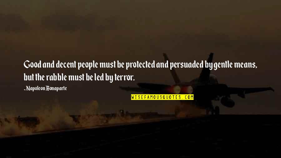 The Rabble Quotes By Napoleon Bonaparte: Good and decent people must be protected and The Rabble Quotes By Napoleon Bonaparte: Good and decent people must be protected and