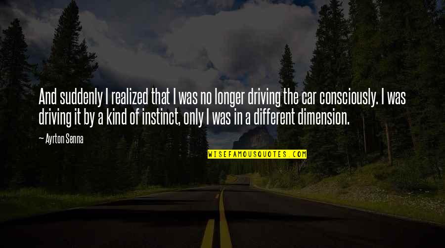 The Racing Quotes By Ayrton Senna: And suddenly I realized that I was no The Racing Quotes By Ayrton Senna: And suddenly I realized that I was no