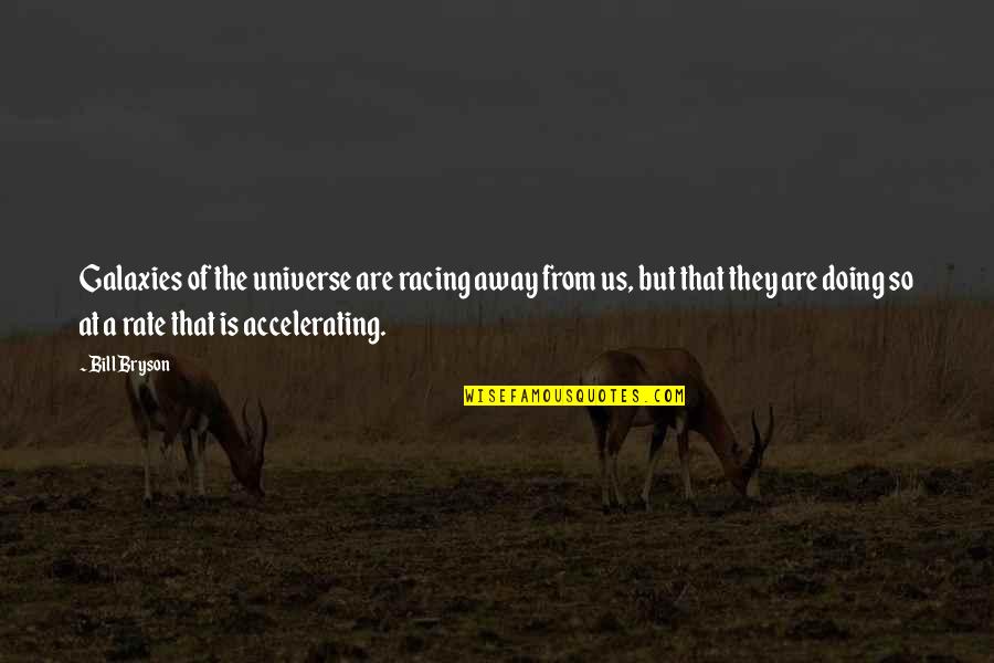 The Racing Quotes By Bill Bryson: Galaxies of the universe are racing away from The Racing Quotes By Bill Bryson: Galaxies of the universe are racing away from