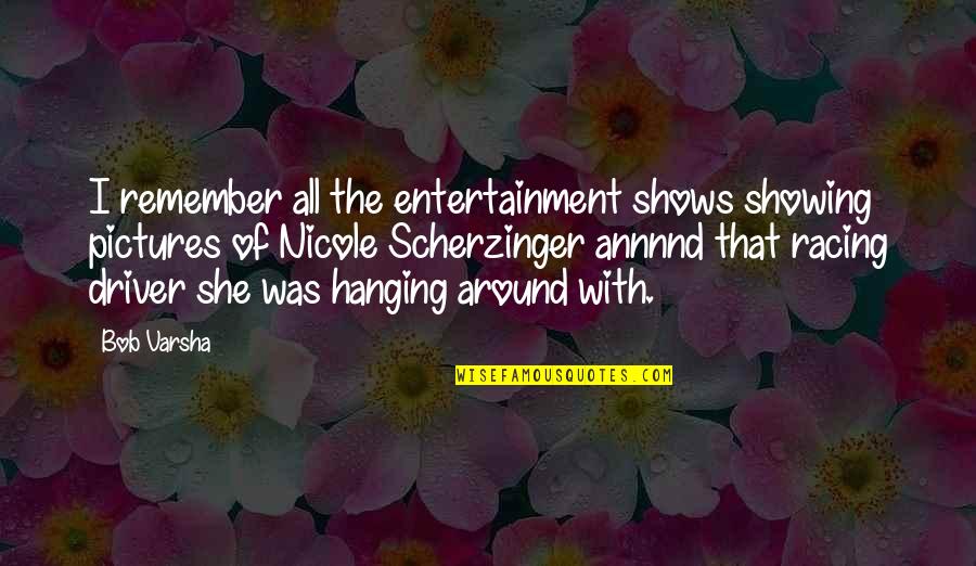 The Racing Quotes By Bob Varsha: I remember all the entertainment shows showing pictures The Racing Quotes By Bob Varsha: I remember all the entertainment shows showing pictures