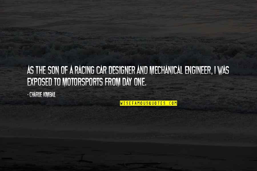 The Racing Quotes By Charlie Kimball: As the son of a racing car designer The Racing Quotes By Charlie Kimball: As the son of a racing car designer