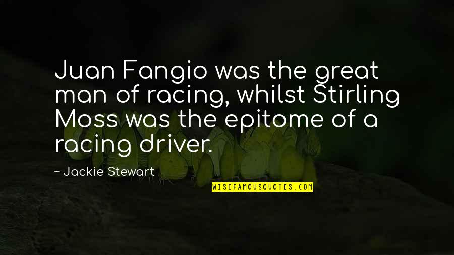 The Racing Quotes By Jackie Stewart: Juan Fangio was the great man of racing, The Racing Quotes By Jackie Stewart: Juan Fangio was the great man of racing,