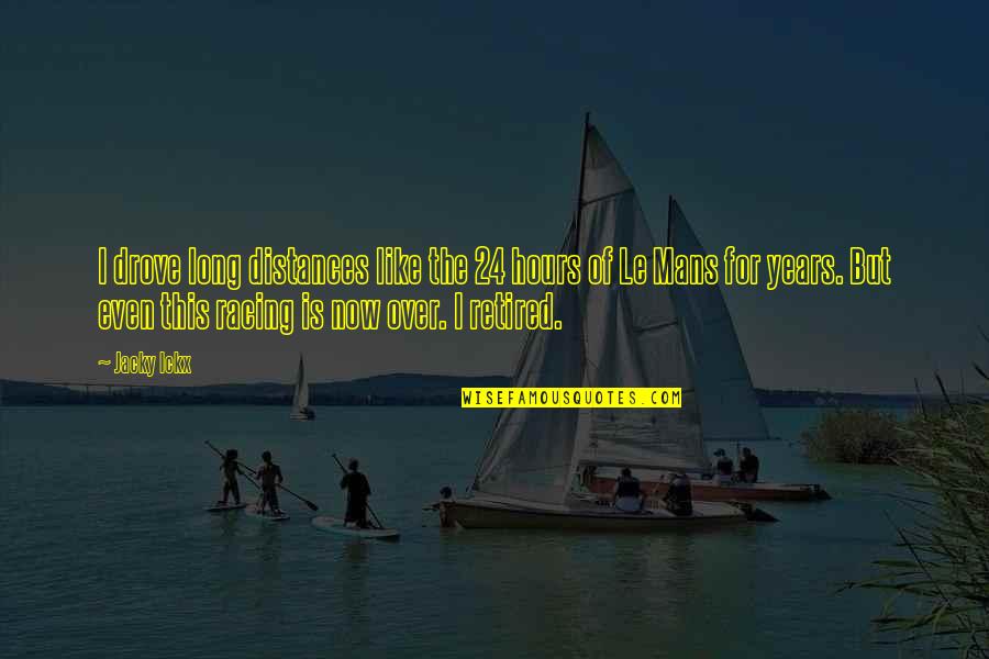 The Racing Quotes By Jacky Ickx: I drove long distances like the 24 hours The Racing Quotes By Jacky Ickx: I drove long distances like the 24 hours