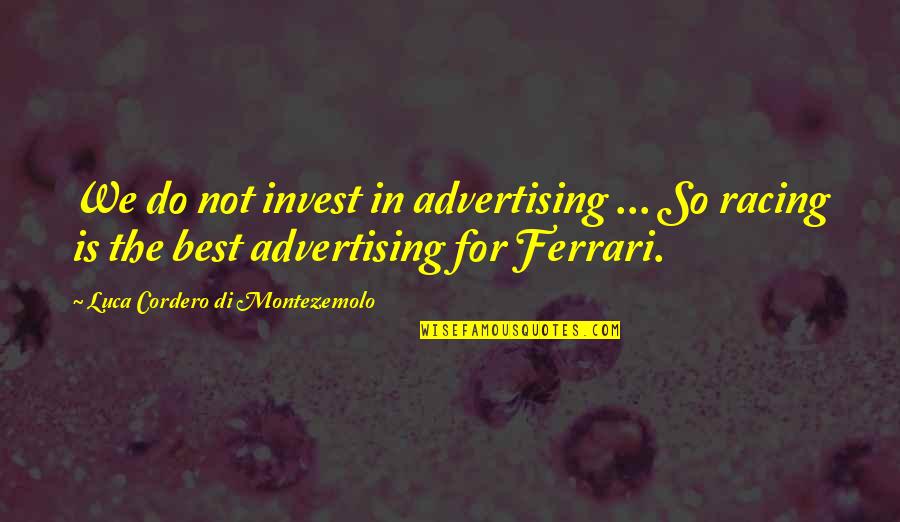 The Racing Quotes By Luca Cordero Di Montezemolo: We do not invest in advertising ... So The Racing Quotes By Luca Cordero Di Montezemolo: We do not invest in advertising ... So