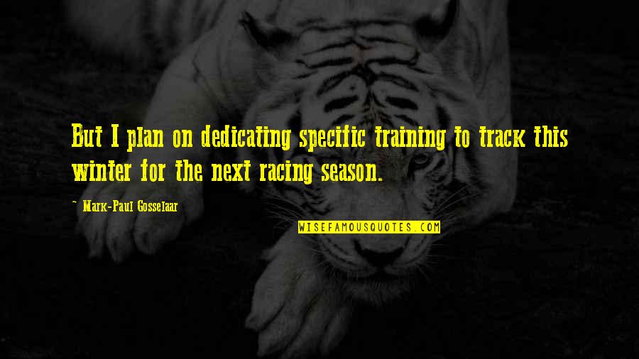 The Racing Quotes By Mark-Paul Gosselaar: But I plan on dedicating specific training to The Racing Quotes By Mark-Paul Gosselaar: But I plan on dedicating specific training to