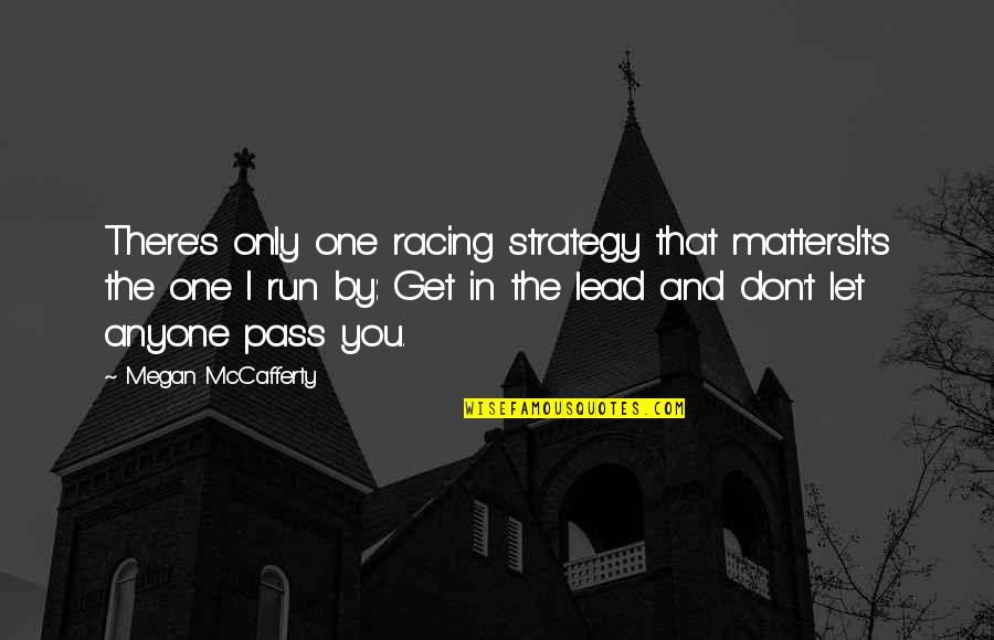 The Racing Quotes By Megan McCafferty: There's only one racing strategy that matters.It's the The Racing Quotes By Megan McCafferty: There's only one racing strategy that matters.It's the