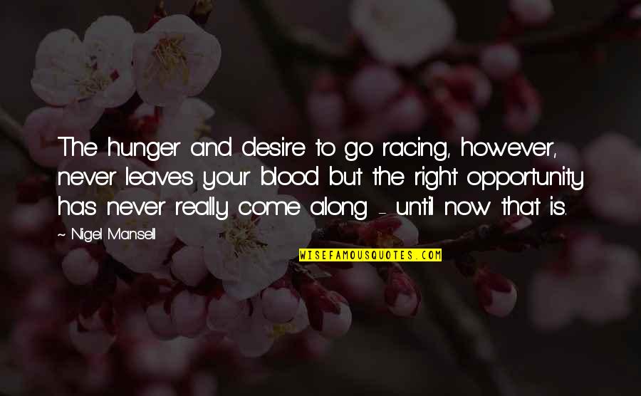 The Racing Quotes By Nigel Mansell: The hunger and desire to go racing, however, The Racing Quotes By Nigel Mansell: The hunger and desire to go racing, however,
