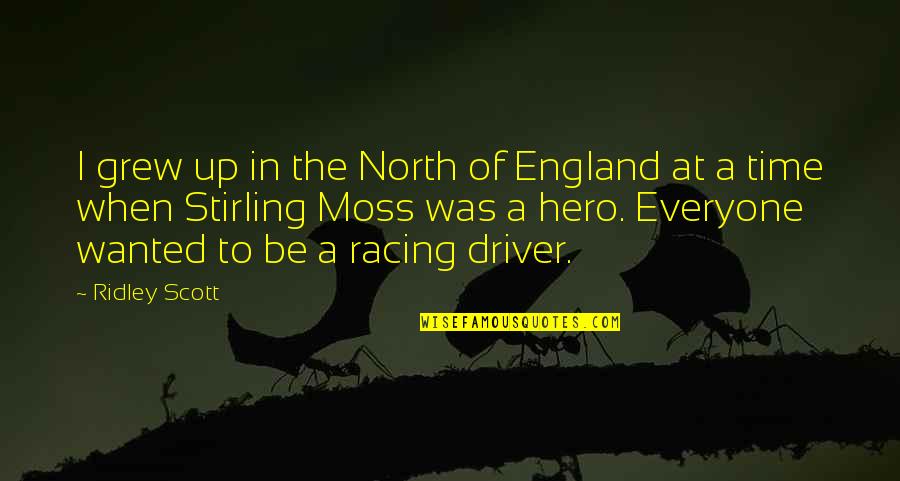 The Racing Quotes By Ridley Scott: I grew up in the North of England The Racing Quotes By Ridley Scott: I grew up in the North of England