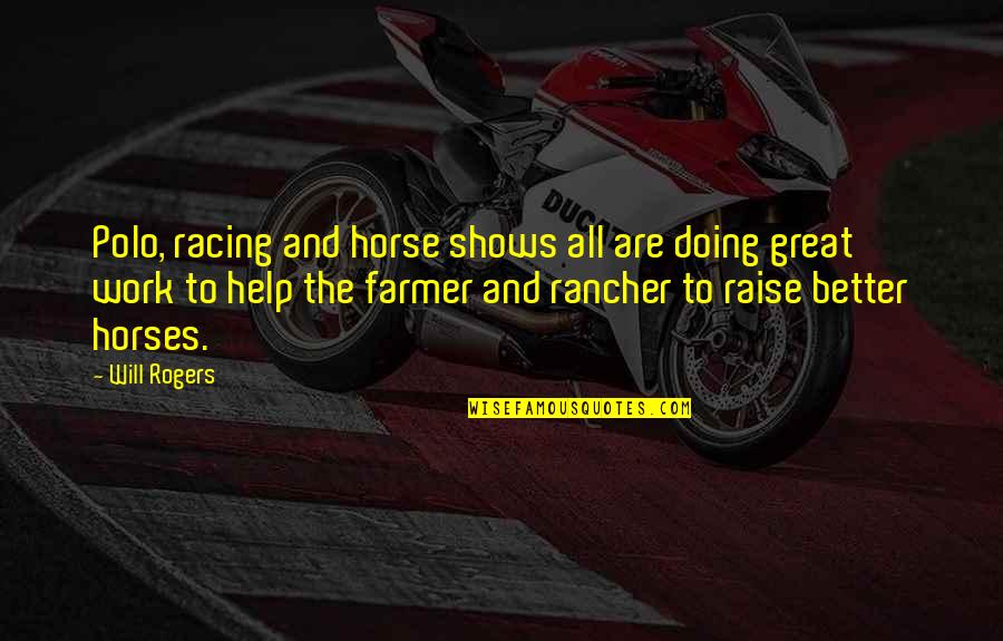 The Racing Quotes By Will Rogers: Polo, racing and horse shows all are doing The Racing Quotes By Will Rogers: Polo, racing and horse shows all are doing